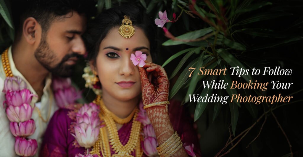 Smart Tips to Follow While Booking Your Wedding Photographer